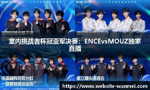 室内挑战者杯冠亚军决赛：ENCEvsMOUZ独家直播