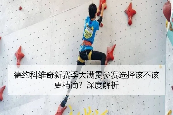 德约科维奇新赛季大满贯参赛选择该不该更精简？深度解析